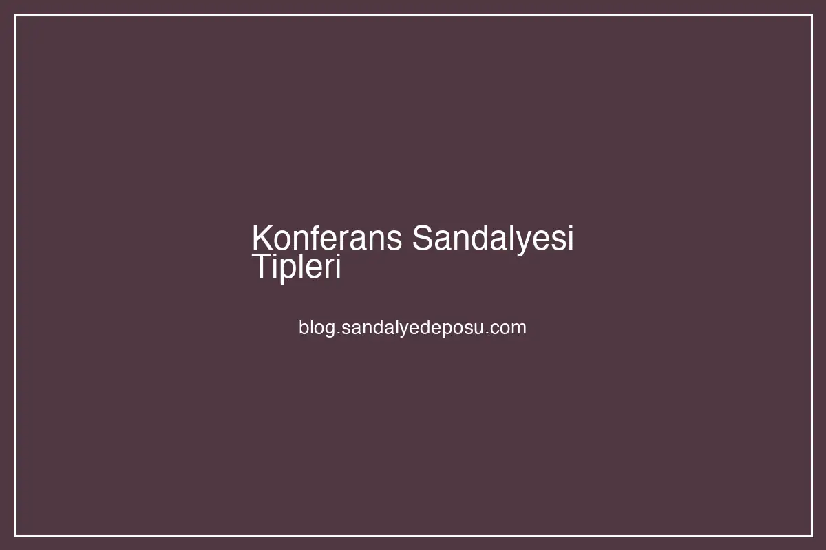 konferans sandalyesi tipleri katlanır sabit dönmeli modeller